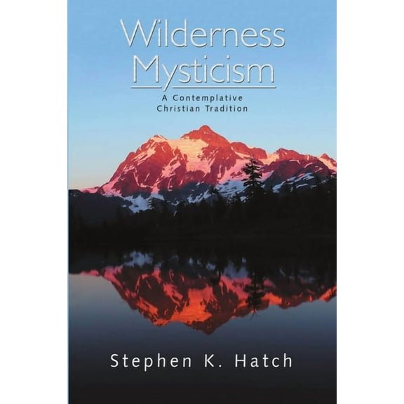 Wilderness Mysticism: A Contemplative Christian Tradition, (Paperback)