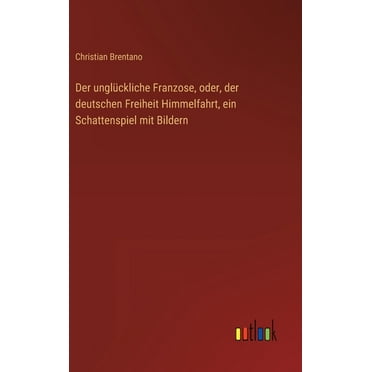 Der unglückliche Franzose, oder, der deutschen Freiheit Himmelfahrt, ein Schattenspiel mit Bildern (Hardcover)