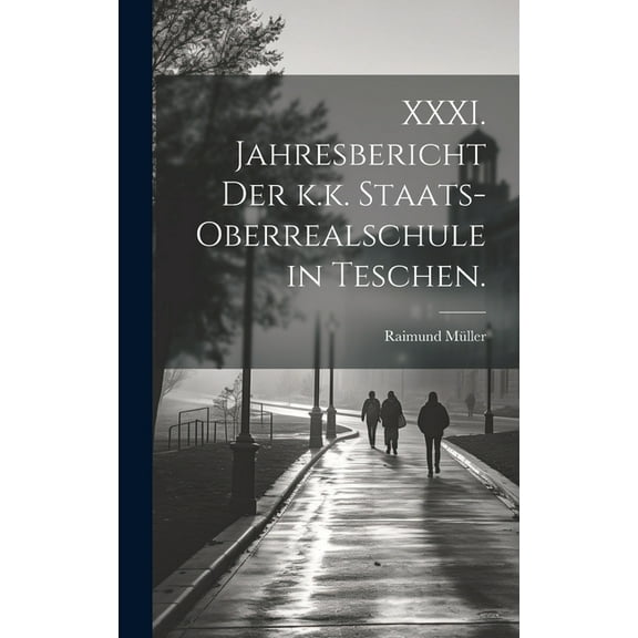 XXXI. Jahresbericht der k.k. Staats-Oberrealschule in Teschen., (Hardcover)