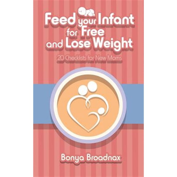 Pre-Owned Feed Your Infant for Free and Lose Weight: 20 Checklists for New Moms (Paperback)