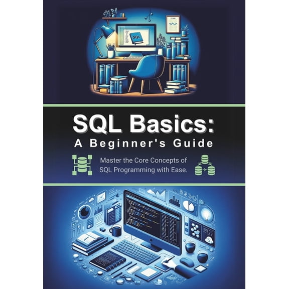 SQL Basics: A Beginner's Guide: Master the Core Concepts of SQL Programming with Ease, (Paperback)