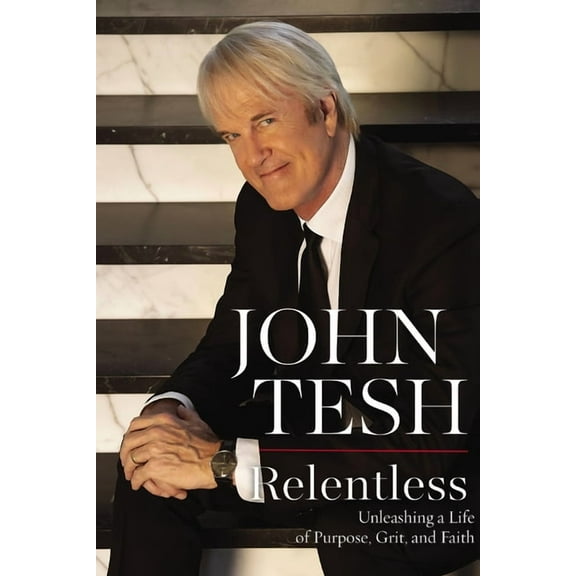 Relentless: Unleashing a Life of Purpose, Grit, and Faith, (Paperback)