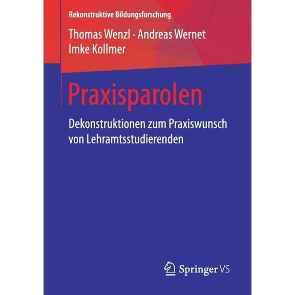 Rekonstruktive Bildungsforschung Praxisparolen: Dekonstruktionen Zum Praxiswunsch Von Lehramtsstudierenden, Book 15, (Paperback)