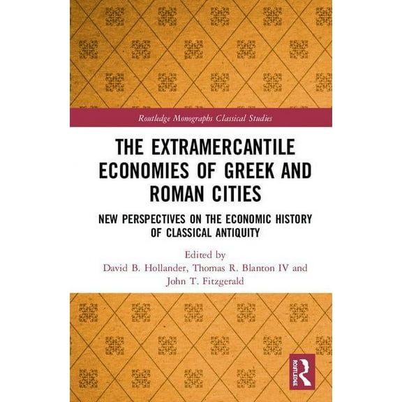 Routledge Monographs in Classical Studie The Extramercantile Economies of Greek and Roman Cities: New Perspectives on the Economic History of Classical Antiquity, (Hardcover)