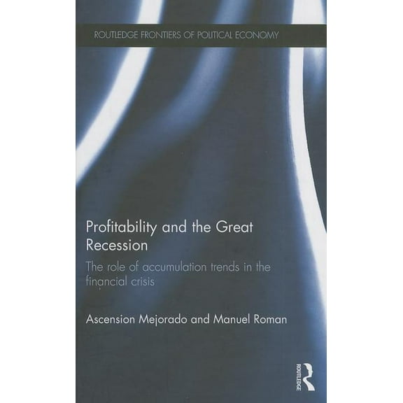 Routledge Frontiers of Political Economy Profitability and the Great Recession: The Role of Accumulation Trends in the Financial Crisis, Book 177, (Hardcover)