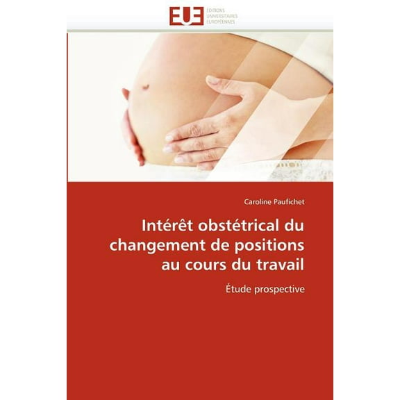 Omn.Univ.Europ.: Intérèt Obstétrical Du Changement de Positions Au Cours Du Travail (Paperback)