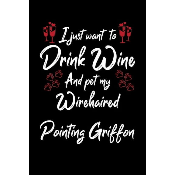 I Just Wanna Drink Wine And Pet My Wirehaired Pointing Griffon