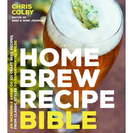 Home Brew Recipe Bible : An Incredible Array of 101 Craft Beer Recipes, From Classic Styles to Experimental (Best Beer Recipe Kits)