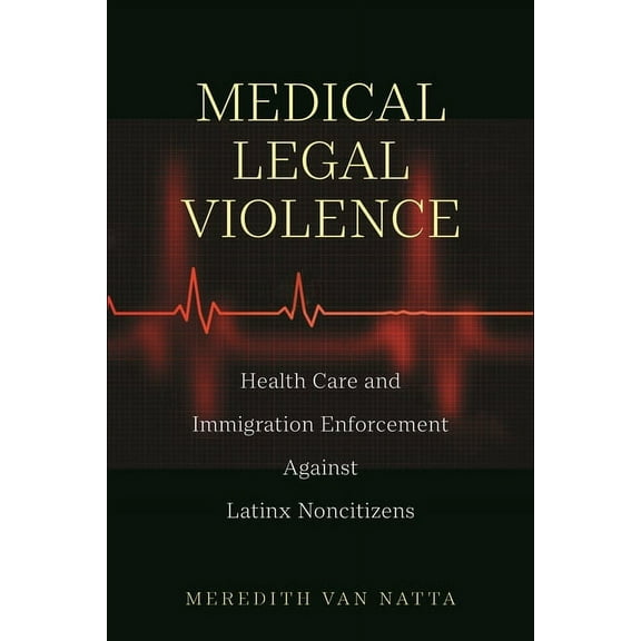 Latina/O Sociology Medical Legal Violence: Health Care and Immigration Enforcement Against Latinx Noncitizens, Book 16, (Paperback)