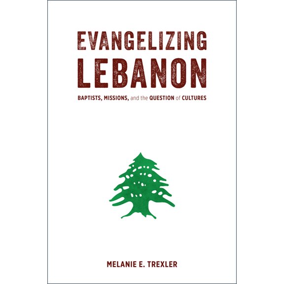 Evangelizing Lebanon: Baptists, Missions, and the Question of Cultures, (Hardcover)