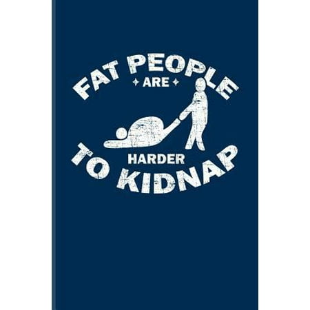 Fat People Are Harder To Kidnap: Fat People Jokes Journal For Weight Loss Programes, Anti Diet, Meals Plan & Body Loving Fans - 6x9 - 100 Blank Lined (Best Fat People Jokes)