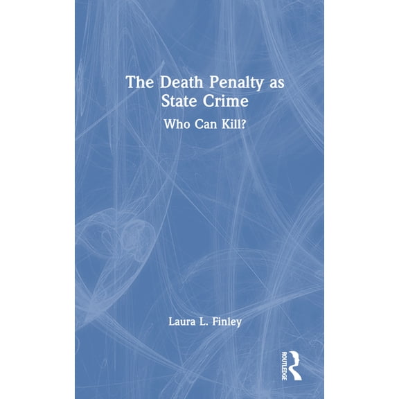 The Death Penalty as State Crime: Who Can Kill?, (Hardcover)