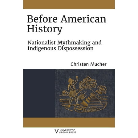Writing the Early Americas: Before American History : Nationalist Mythmaking and Indigenous Dispossession (Paperback)
