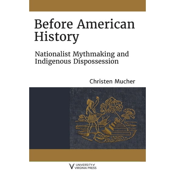 Writing the Early Americas: Before American History : Nationalist Mythmaking and Indigenous Dispossession (Paperback)