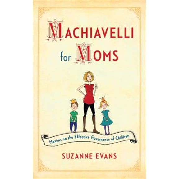 Pre-Owned Machiavelli for Moms : Maxims on the Effective Governance of Children* (Paperback)