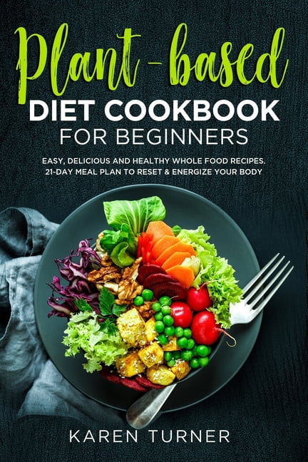 Plant Based Diet Cookbook For Beginners Easy Delicious And Healthy Whole Food Recipes 21 Day 0295