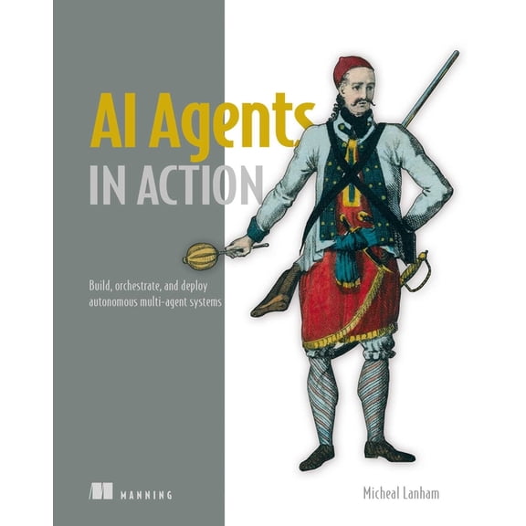 In Action AI Agents in Action: Build, Orchestrate, and Deploy Autonomous Multi-Agent Systems, (Paperback)