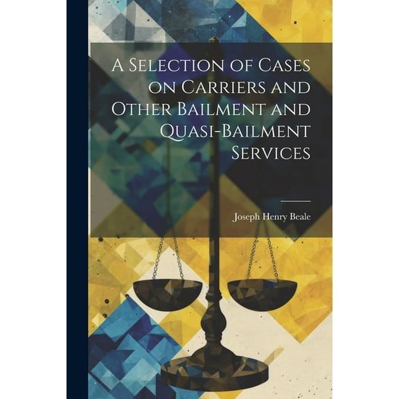 A Selection of Cases on Carriers and Other Bailment and Quasi-bailment Services (Paperback)