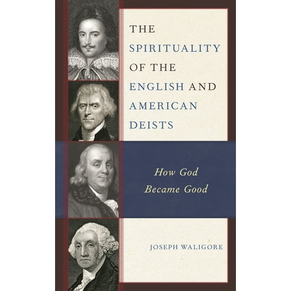 The Spirituality of the English and American Deists: How God Became Good, (Hardcover)