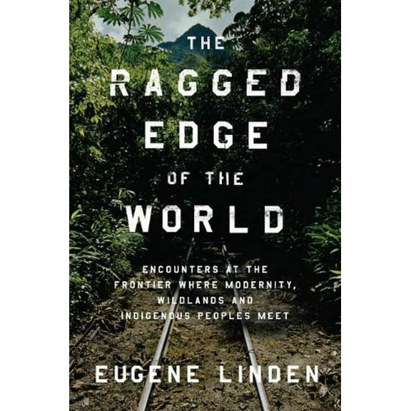 Pre-Owned The Ragged Edge of the World: Encounters at the Frontier Where Modernity, Wildlands, and Indigenous Peoples Meet - Hardcover