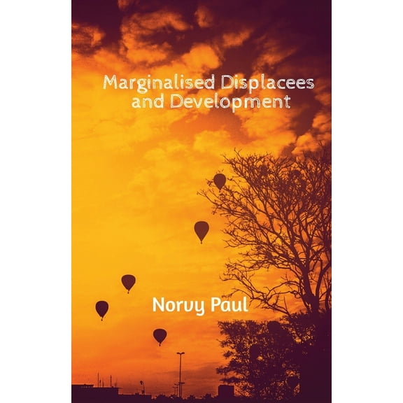 Marginalised Displacees and Development: A Study on Displaced People of Kerala, (Paperback)