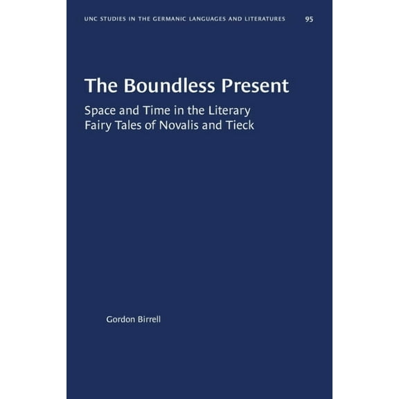 University of North Carolina Studies in  The Boundless Present: Space and Time in the Literary Fairy Tales of Novalis and Tieck, Book 95, (Paperback)
