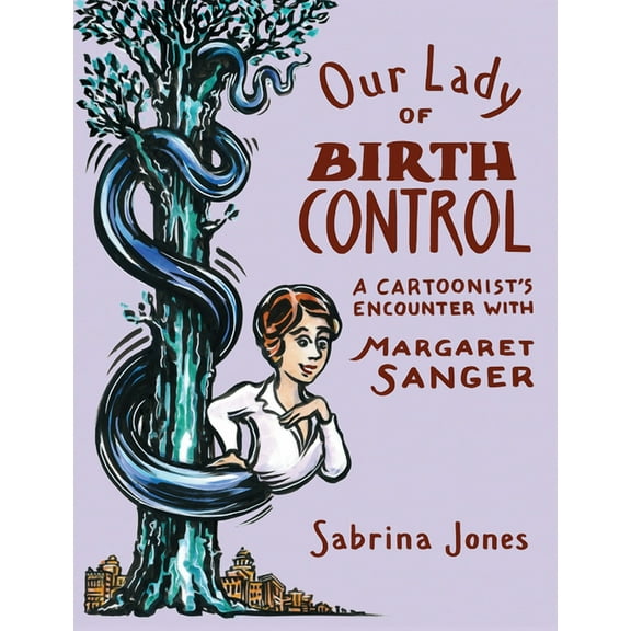 Our Lady of Birth Control: A Cartoonist's Encounter with Margaret Sanger, (Paperback)