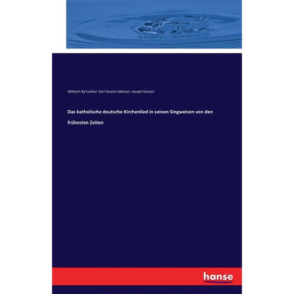 Das katholische deutsche Kirchenlied in seinen Singweisen von den frÃ¼hesten Zeiten, (Paperback)