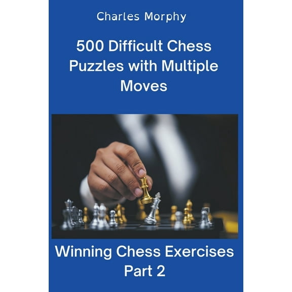Winning Chess Exercises 500 Difficult Chess Puzzles with Multiple Moves, Part 2, (Paperback)