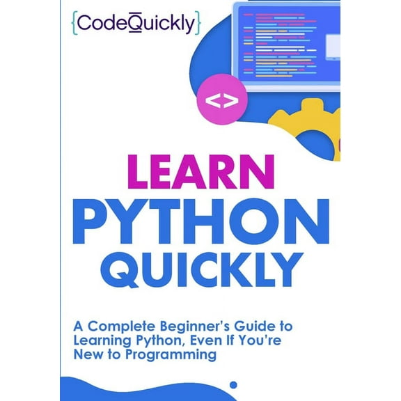 Learn Python Quickly: A Complete Beginner's Guide to Learning Python, Even If You're New to Programming, (Paperback)