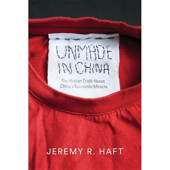 Unmade in China: The Hidden Truth about China's Economic Miracle (Hardcover)