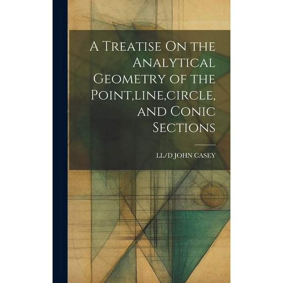 A Treatise On the Analytical Geometry of the Point, line, circle, and Conic Sections (Hardcover)