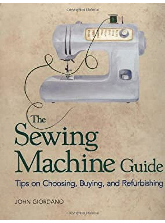 The Sewing Machine Guide : Tips on Choosing, Buying and Refurbishing 9781561582204 Used / Pre-owned