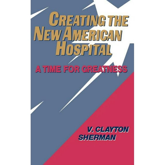 Jossey-Bass Health Series Creating the New American Hospital: A Time for Greatness, (Hardcover)