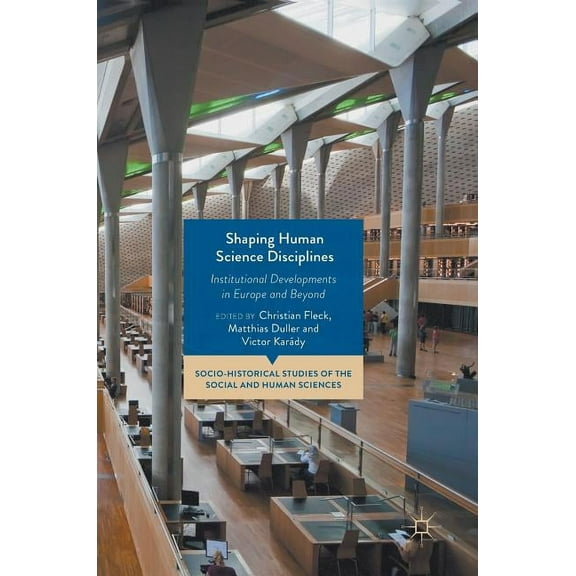 Socio-Historical Studies of the Social a Shaping Human Science Disciplines: Institutional Developments in Europe and Beyond, (Hardcover)