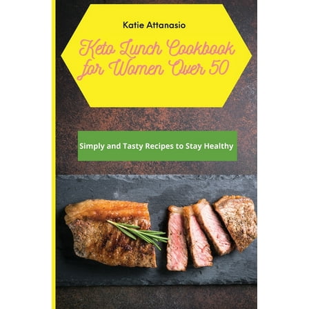 Keto Lunch Cookbook for Women Over 50: Simply and Tasty Recipes to Stay Healthy, (Paperback)
