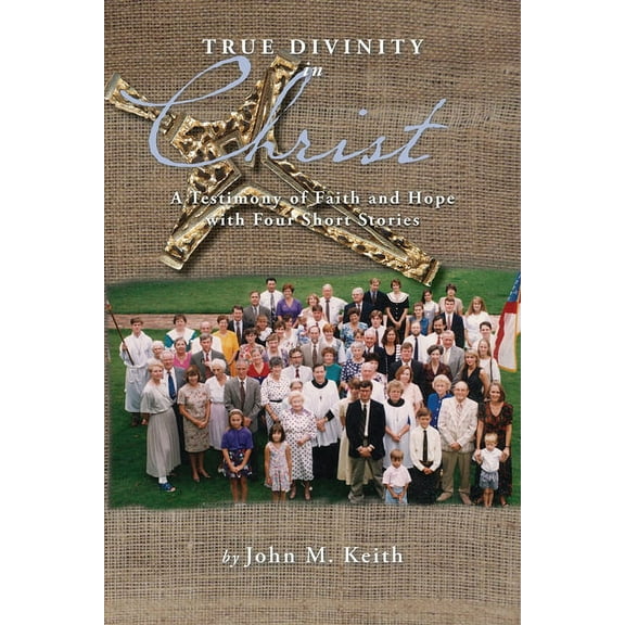 True Divinity in Christ: A Testimony of Faith and Hope with Four Short Stories (Paperback)