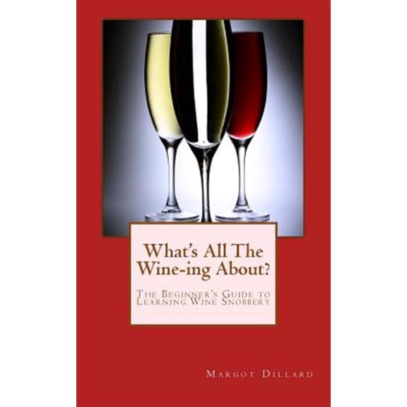 Pre-Owned What's All This Wine-ing About? : The Beginner?s Guide to Learning Wine Snobbery