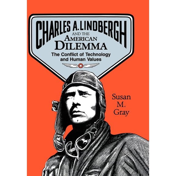 Charles A. Lindbergh and the American Dilemma: The Conflict of Technology and Human Values, (Hardcover)