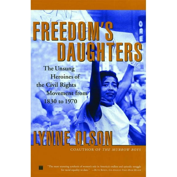 Freedom's Daughters : The Unsung Heroines of the Civil Rights Movement from 1830 to 1970 (Paperback)