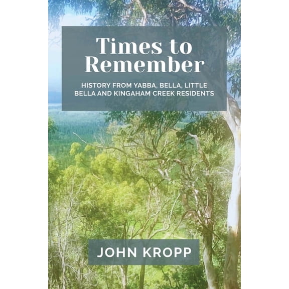 Times to Remember: History from Yabba, Bella, Little Bella and Kingaham Creek Residents, (Paperback)