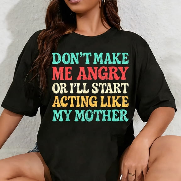 100% Cotton Unisex Don't Make Me Angry Or I'll Start Acting Like My Mother Mom T-Shirt