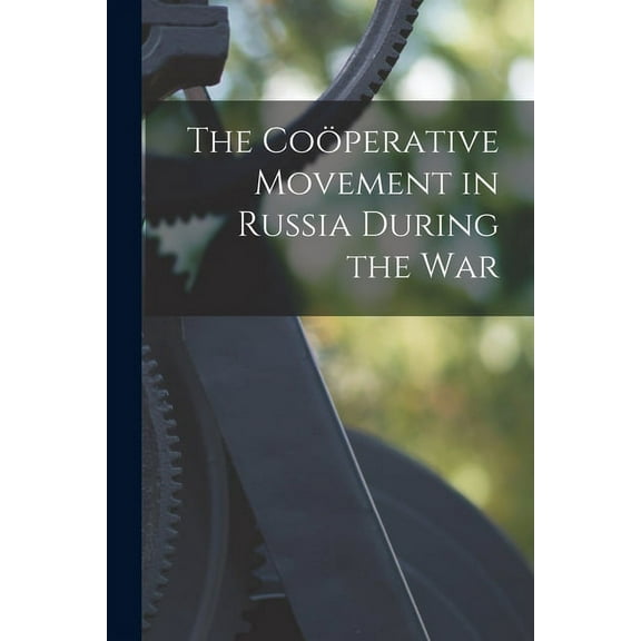 The Coöperative Movement in Russia During the War, (Paperback)