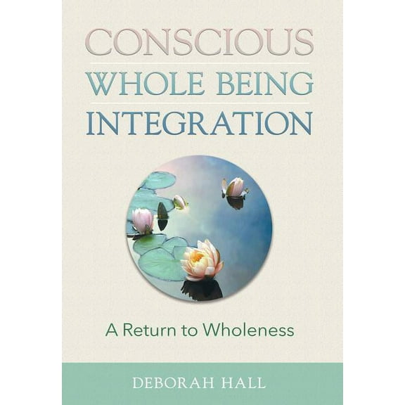 Conscious Whole Being Integration: A Return to Wholeness, (Hardcover)