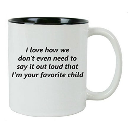 I Love How We Don't Even Need to Say It Out Loud That Im Your Favorite Child 11 oz Ceramic White Coffee Mug (Black) - Great Gift for Father's, Mothers's Day, Birthday, or Christmas Gift for Dad,