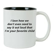 I Love How We Don't Even Need to Say It Out Loud That Im Your Favorite Child 11 oz Ceramic White Coffee Mug (Black) - Great Gift for Father's, Mothers's Day, Birthday, or Christmas Gift for Dad, Mom
