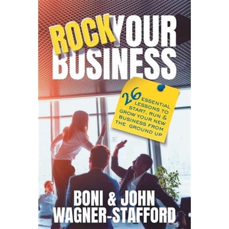 Rock Your Business: 26 Essential Lessons to Start Run and Grow Your New Business From the Ground Up (Paperback)