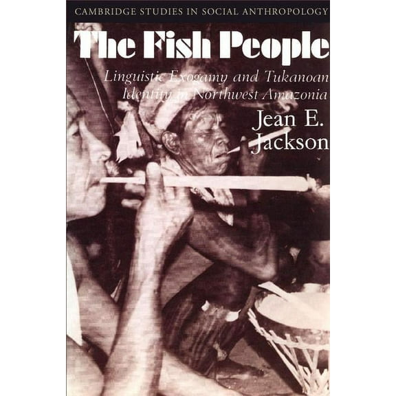 Cambridge Studies in Social and Cultural The Fish People: Linguistic Exogamy and Tukanoan Identity in Northwest Amazonia, Book 39, (Paperback)