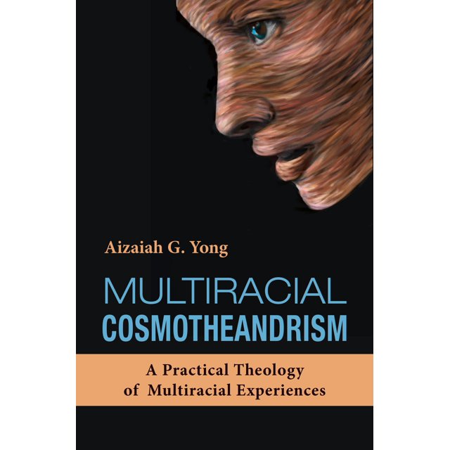 Multiracial Cosmotheandrism: A Practical Theology of Multiracial Experiences