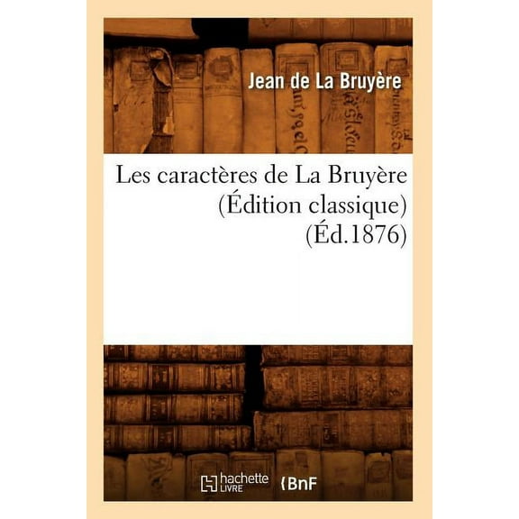 Litterature: Les Caractères de la Bruyère (Édition Classique) (Éd.1876) (Paperback)